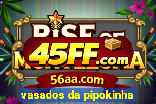 vasados da pipokinha
